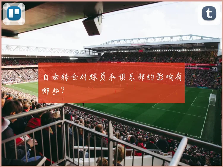 自由转会对球员和俱乐部的影响有哪些？
