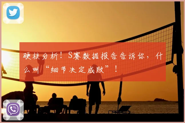 硬核分析!S赛数据报告告诉你,什么叫“细节决定成败”!