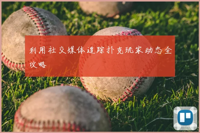 利用社交媒体追踪扑克玩家动态全攻略