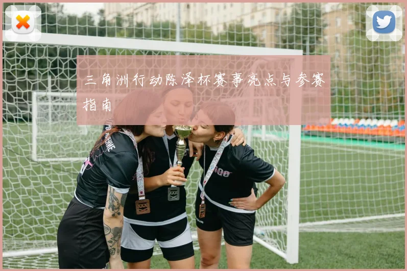 三角洲行动陈泽杯赛事亮点与参赛指南