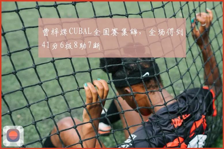 曹梓烽CUBAL全国赛集锦，全场得到41分6板8助7断
