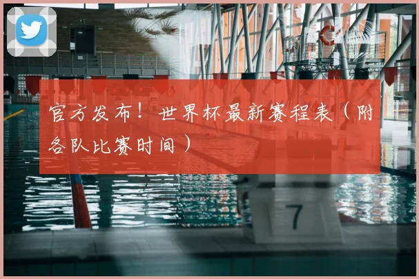 官方发布!世界杯最新赛程表(附各队比赛时间)