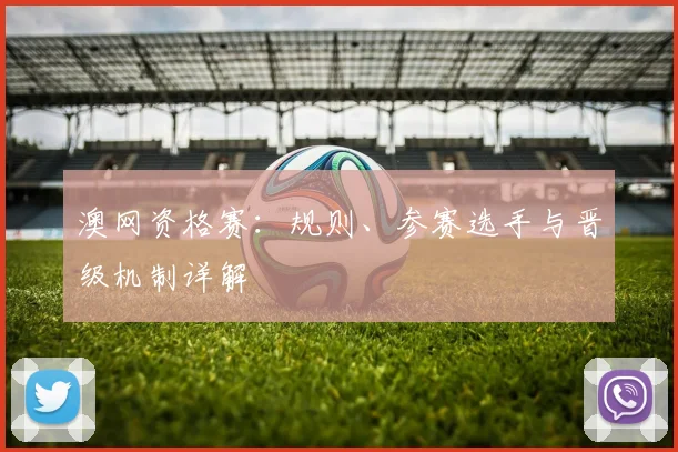 澳网资格赛:规则、参赛选手与晋级机制详解