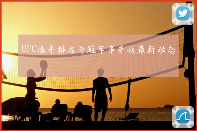UFC选手排名与冠军争夺战最新动态