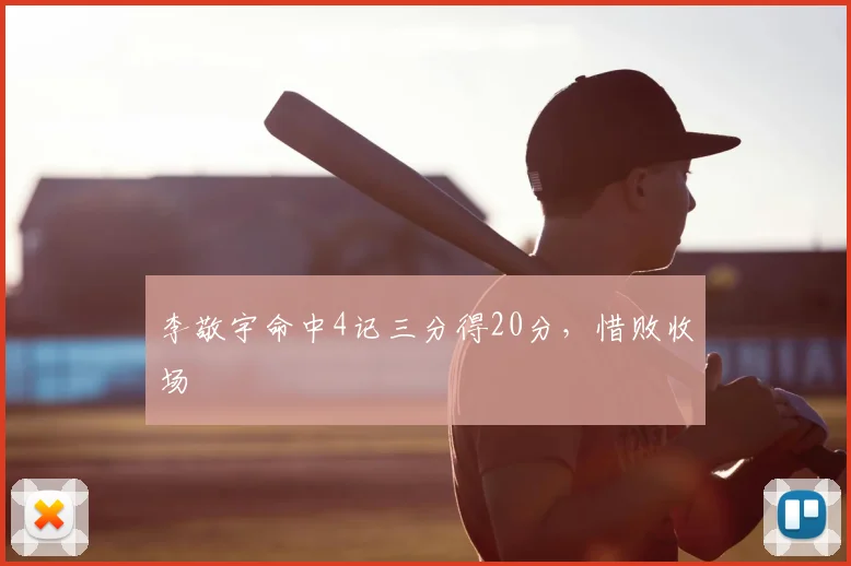 李敬宇命中4记三分得20分，惜败收场